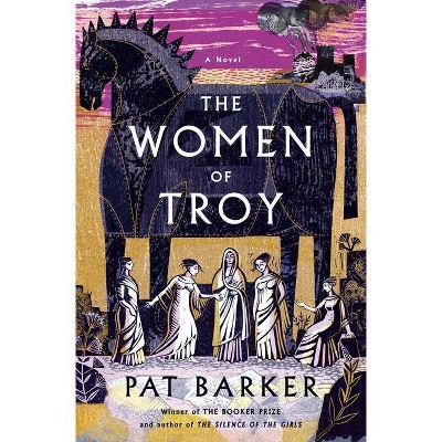 The Women of Troy - by  Pat Barker (Hardcover)