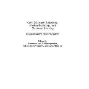 Civil-Military Relations, Nation-Building, and National Identity - by  Constantin Danopoulos & Dhirendra Vajpeyi & Amir Bar'or (Hardcover) - 1 of 1