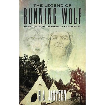 The Legend of Running Wolf - by  R a Jantzen (Hardcover)