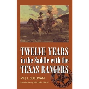 Twelve Years in the Saddle with the Texas Rangers - by  W J L Sullivan (Paperback) - 1 of 1