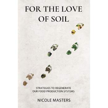 For the Love of Soil - by  Nicole Masters (Paperback)