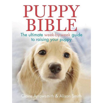 Puppy Bible - by  Claire Arrowsmith & Alison Smith (Paperback)