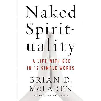 Naked Spirituality - by  Brian D McLaren (Paperback)