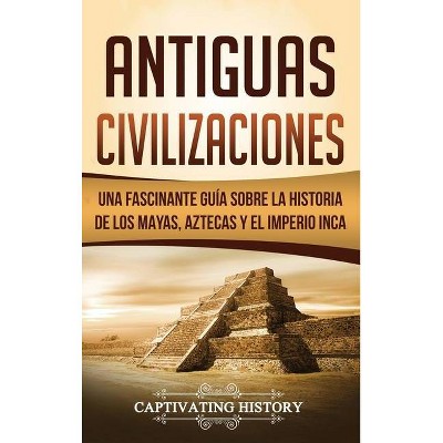 Antiguas Civilizaciones - by  Captivating History (Hardcover)