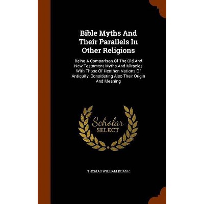 Bible Myths and Their Parallels in Other Religions - by  Thomas William Doane (Hardcover)