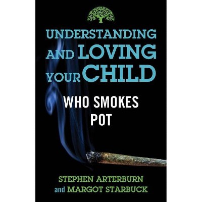 Understanding and Loving Your Child Who Smokes Pot - by  Stephen Arterburn & Margot Starbuck (Paperback)