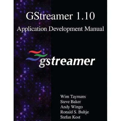 GStreamer 1.10 Application Development Manual - by  Steve Baker & Andy Wingo & Ronald S Bultje (Paperback)