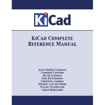 KiCad Complete Reference Manual - by  Jean-Pierre Charras & Fabrizio Tappero & Wayne Stambaugh (Paperback)