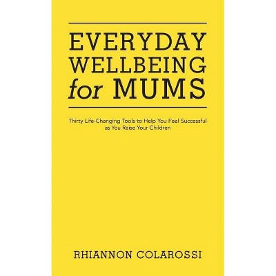 Everyday Wellbeing for Mums - by  Rhiannon Colarossi (Paperback)