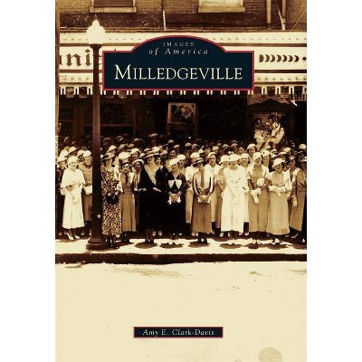 Milledgeville - (Images of America (Arcadia Publishing)) by  Amy E Clark-Davis (Paperback)