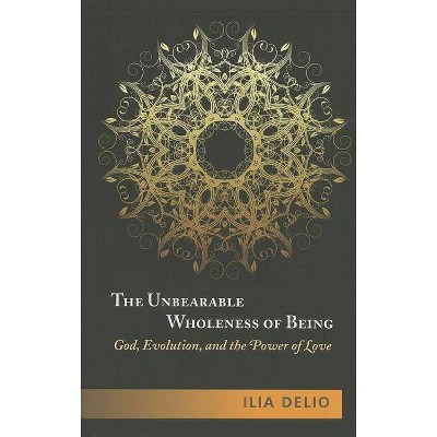 The Unbearable Wholeness of Being - by  Ilia Delio (Paperback)