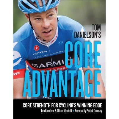 Tom Danielson's Core Advantage - by  Tom Danielson & Allison Westfahl (Paperback)