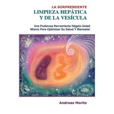 La Sorprendente Limpieza Hepatica y de La Vesicula - by  Andreas H Moritz (Paperback)