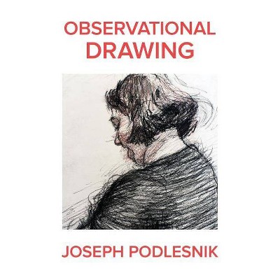 Observational Drawing - by  Joseph Podlesnik (Paperback)