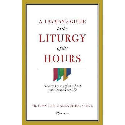 Layman's Guide to Liturgy of the Hours - by  Fr Timothy Gallagher (Paperback)