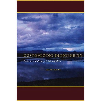 Customizing Indigeneity - by  Shane Greene (Paperback)