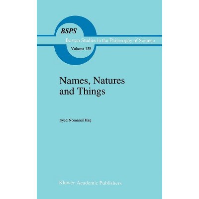 Names, Natures and Things - (Boston Studies in the Philosophy and History of Science) by  Syed Nomanul Haq (Hardcover)