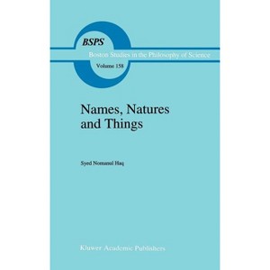 Names, Natures and Things - (Boston Studies in the Philosophy and History of Science) by  Syed Nomanul Haq (Hardcover) - 1 of 1