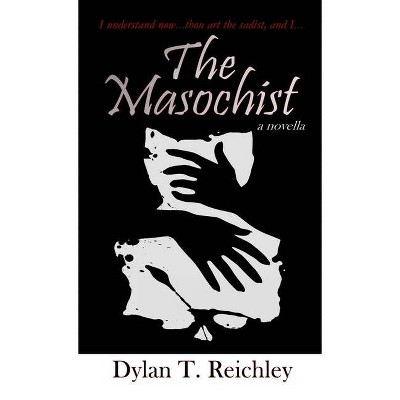 The Masochist - by  Dylan Reichley (Paperback)