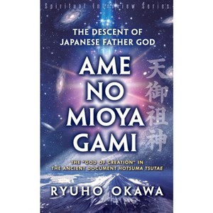 The Descent of Japanese Father God Ame-no-Mioya-Gami - by  Ryuho Okawa (Paperback) - 1 of 1
