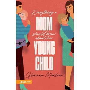 Everything a Mother Should Know about Her Young Child - by  Gloriana Montero (Paperback) - 1 of 1