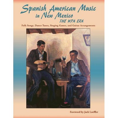 Spanish American Music in New Mexico, The WPA Era - (Paperback)