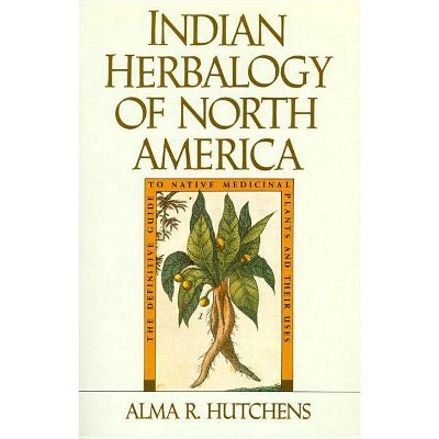 Indian Herbalogy of North America - (Healing Arts) Annotated by  Alma R Hutchens (Paperback)