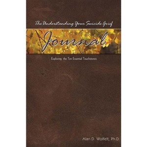 The Understanding Your Suicide Grief Journal - (Understanding Your Grief) by  Alan D Wolfelt (Paperback) - 1 of 1