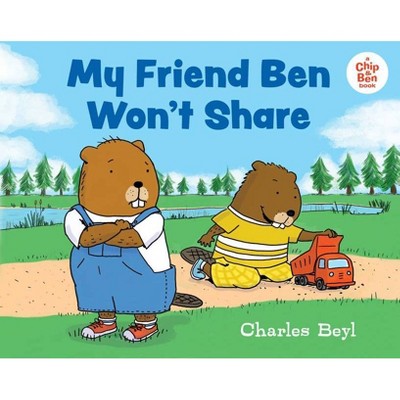 My Friend Ben Won't Share - (A Chip & Ben Book) by  Charles Beyl (Hardcover)