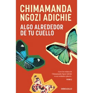 Algo Alrededor de Tu Cuello (Cuentos) / The Thing Around Your Neck - by  Chimamanda Ngozi Adichie (Paperback) - 1 of 1