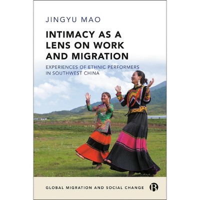 Intimacy as a Lens on Work and Migration - (Global Migration and Social Change) by  Jingyu Mao (Hardcover)