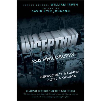 Inception Philosophy - (Blackwell Philosophy and Pop Culture) by  David Kyle Johnson & William Irwin (Paperback)
