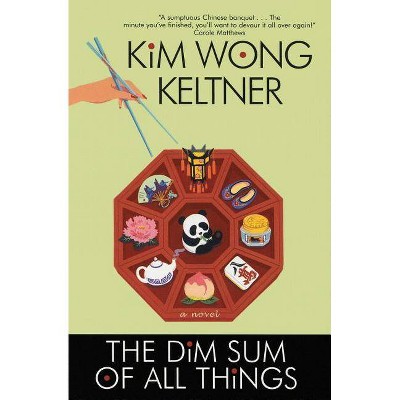 The Dim Sum of All Things - by  Kim Wong Keltner (Paperback)