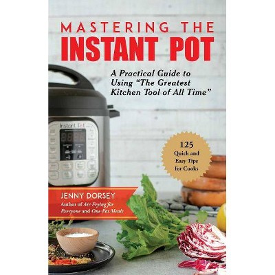 Mastering the Instant Pot - by  Jenny Dorsey (Paperback)