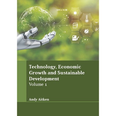 Technology, Economic Growth and Sustainable Development: Volume 1 - by  Andy Aitken (Hardcover)