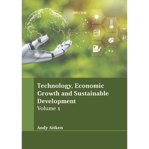 Technology, Economic Growth and Sustainable Development: Volume 1 - by  Andy Aitken (Hardcover) - 1 of 1
