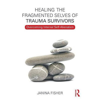 Healing the Fragmented Selves of Trauma Survivors - by  Janina Fisher (Paperback)