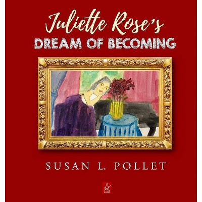 Juliette Rose's Dream of Becoming - by  Susan L Pollet (Hardcover)