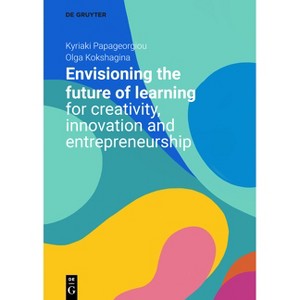 Envisioning the Future of Learning for Creativity, Innovation and Entrepreneurship - by  Kyriaki Papageorgiou & Olga Kokshagina (Paperback) - 1 of 1