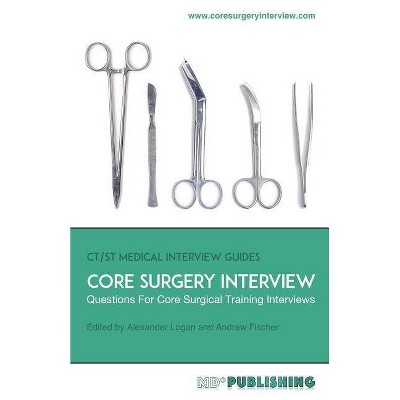 Core Surgery Interview - (Ct/St Medical Interview Guides) by  Alexander Logan (Paperback)