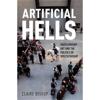 Artificial Hells - by  Claire Bishop (Paperback)