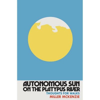 Autonomous Sun On The Platypus River - (Thoughts for Walks/Thoughts for Dreams) by  Miller McKenzie (Paperback)