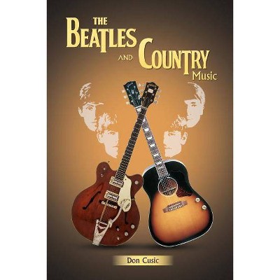 The Beatles and Country Music - by  Don Cusic (Paperback)