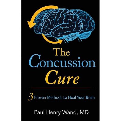 The Concussion Cure - by  MD Paul Henry Wand (Paperback)