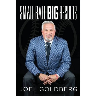 Small Ball Big Results - by  Joel Goldberg (Paperback)