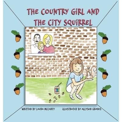 The Country Girl and the City Squirrel - by  Laura McCarty (Hardcover)