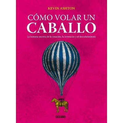 Cómo Volar Un Caballo - by  Kevin Ashton (Paperback)