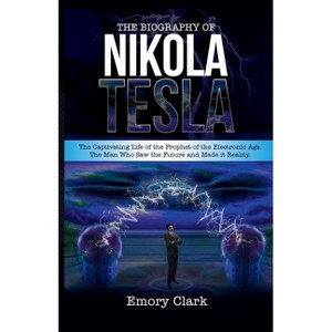 The Biography of Nikola Tesla - by  Emory Clark (Paperback) - 1 of 1