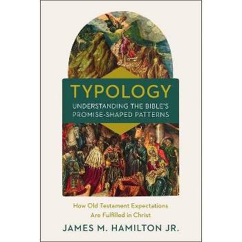 Typology-Understanding the Bible's Promise-Shaped Patterns - by  James M Hamilton Jr (Hardcover)