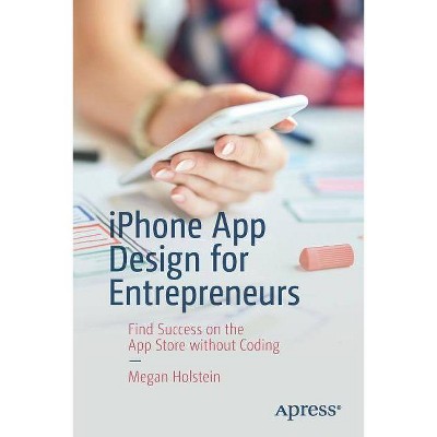 IPhone App Design for Entrepreneurs - by  Megan Holstein (Paperback)